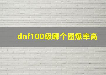 dnf100级哪个图爆率高