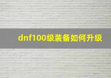 dnf100级装备如何升级