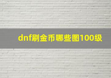 dnf刷金币哪些图100级