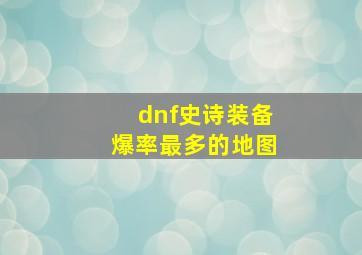 dnf史诗装备爆率最多的地图