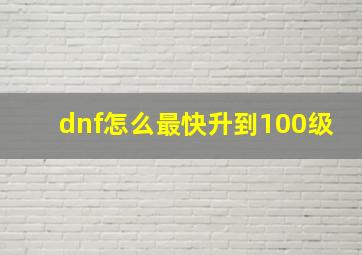 dnf怎么最快升到100级