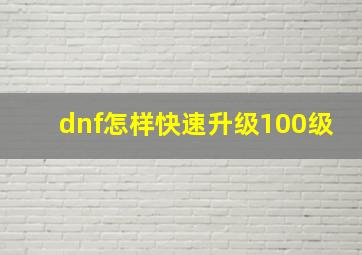 dnf怎样快速升级100级