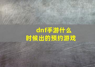 dnf手游什么时候出的预约游戏