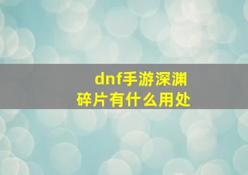 dnf手游深渊碎片有什么用处