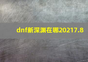 dnf新深渊在哪20217.8