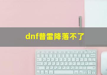 dnf普雷降落不了