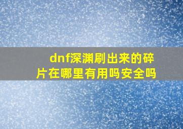 dnf深渊刷出来的碎片在哪里有用吗安全吗