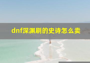 dnf深渊刷的史诗怎么卖