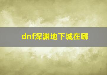 dnf深渊地下城在哪