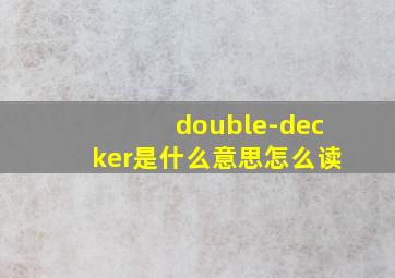 double-decker是什么意思怎么读