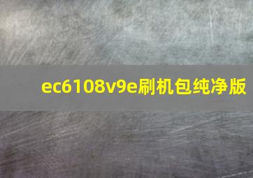 ec6108v9e刷机包纯净版