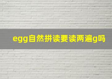 egg自然拼读要读两遍g吗