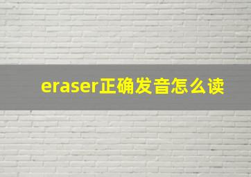 eraser正确发音怎么读