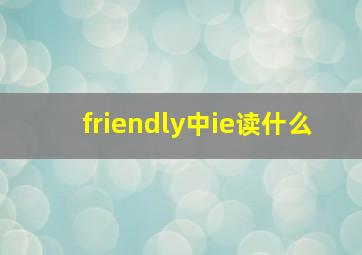 friendly中ie读什么