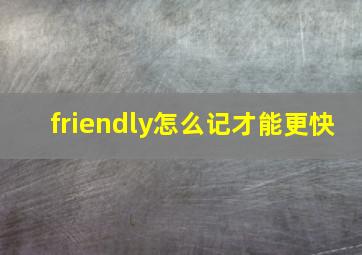 friendly怎么记才能更快