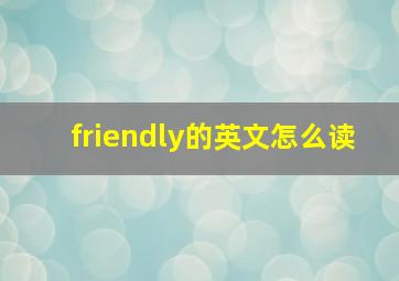 friendly的英文怎么读