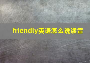 friendly英语怎么说读音