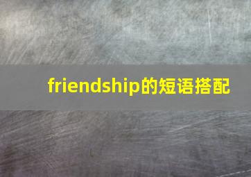 friendship的短语搭配