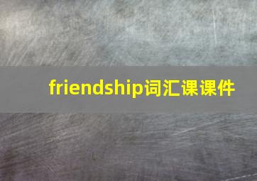 friendship词汇课课件