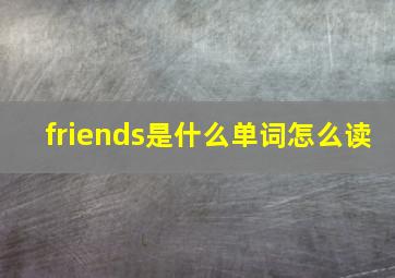 friends是什么单词怎么读