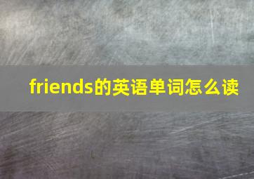 friends的英语单词怎么读