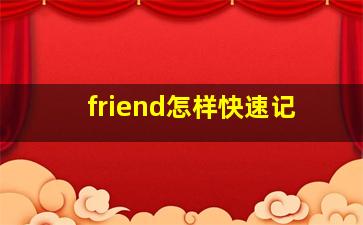 friend怎样快速记