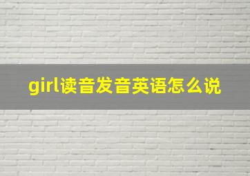 girl读音发音英语怎么说