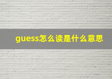 guess怎么读是什么意思