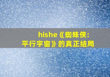 hishe《蜘蛛侠:平行宇宙》的真正结局