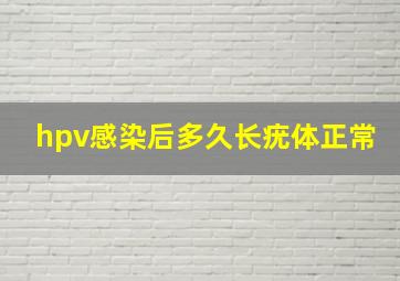 hpv感染后多久长疣体正常