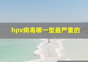 hpv病毒哪一型最严重的