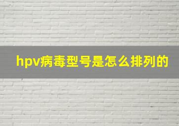 hpv病毒型号是怎么排列的