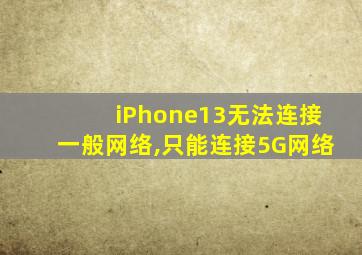 iPhone13无法连接一般网络,只能连接5G网络