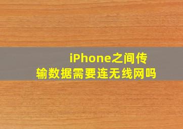 iPhone之间传输数据需要连无线网吗