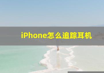 iPhone怎么追踪耳机