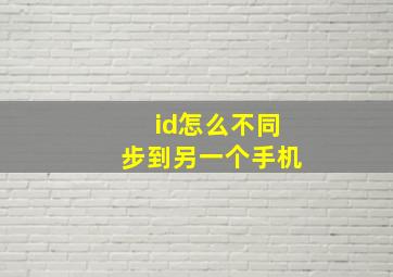 id怎么不同步到另一个手机