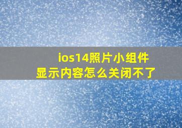 ios14照片小组件显示内容怎么关闭不了