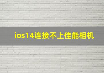 ios14连接不上佳能相机