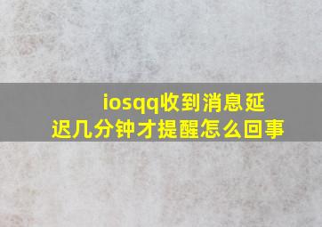 iosqq收到消息延迟几分钟才提醒怎么回事