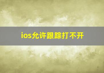 ios允许跟踪打不开