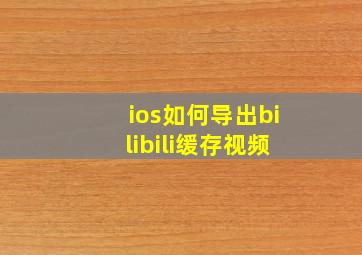 ios如何导出bilibili缓存视频