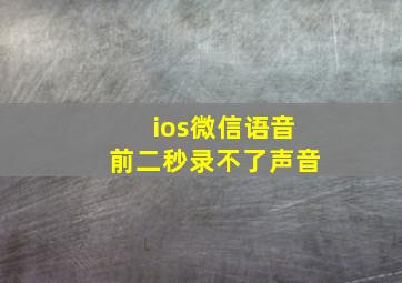 ios微信语音前二秒录不了声音