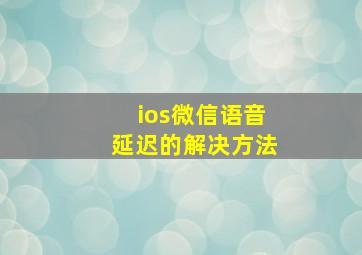 ios微信语音延迟的解决方法