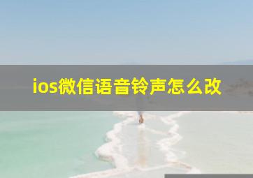 ios微信语音铃声怎么改