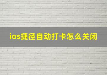 ios捷径自动打卡怎么关闭