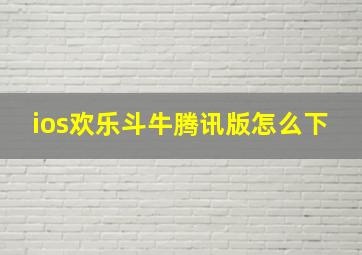 ios欢乐斗牛腾讯版怎么下