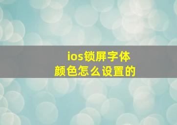 ios锁屏字体颜色怎么设置的