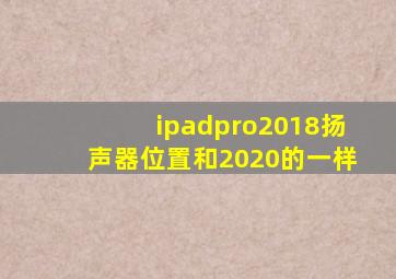 ipadpro2018扬声器位置和2020的一样