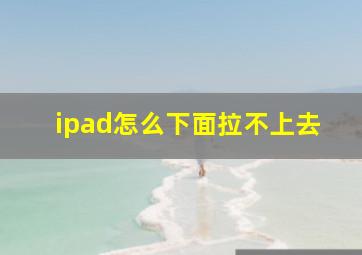 ipad怎么下面拉不上去