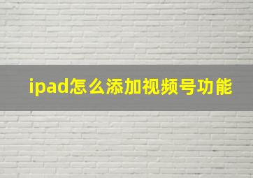 ipad怎么添加视频号功能